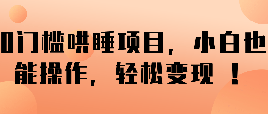 【视频教程】0门槛哄睡项目，小白也能操作，轻松变现 ！