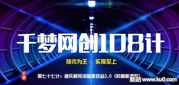 千梦网创108计第77计：音乐解析流量变现站2.0（附最新源码）