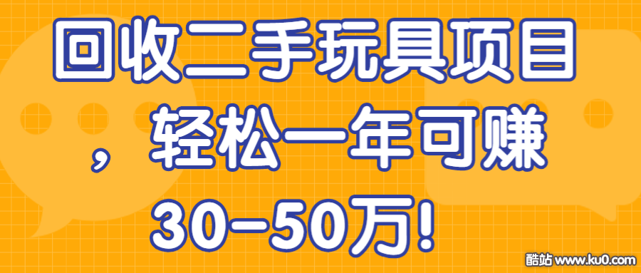 回收二手玩具项目，轻松一年可赚30-50万