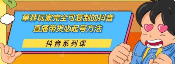 草莽玩家完全可复制的抖音直播带货必起号方法，0 粉 0 投放【保姆级视频教程】