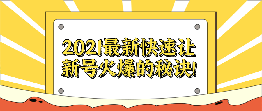 2021最新快速让新号火爆的秘诀！【视频教程】