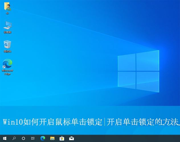 Win10鼠标单击锁定功能怎么设置? 电脑开启单击锁