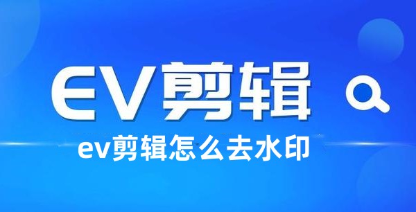 怎么利用EV剪辑去除水印 EV剪辑去除水印的方法