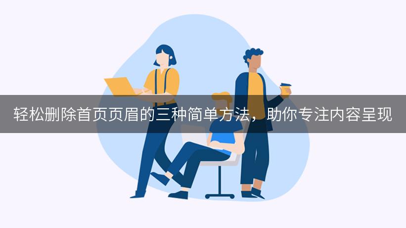 轻松删除首页页眉的三种简单方法，助你专注内容呈现